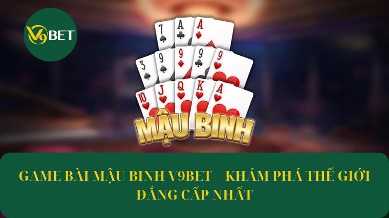 Game Bài Mậu Binh V9Bet – Khám Phá Thế Giới Đẳng Cấp Nhất